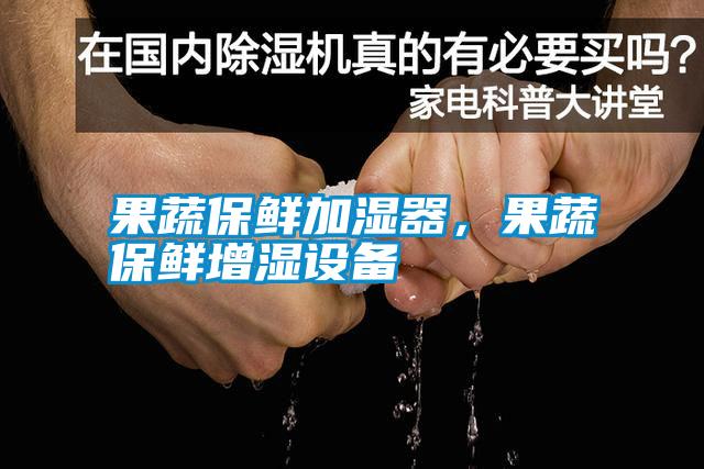 果蔬保鮮加濕器，果蔬保鮮增濕設備
