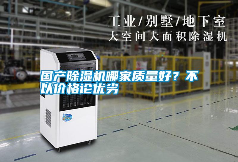 國產(chǎn)除濕機(jī)哪家質(zhì)量好？不以價格論優(yōu)劣