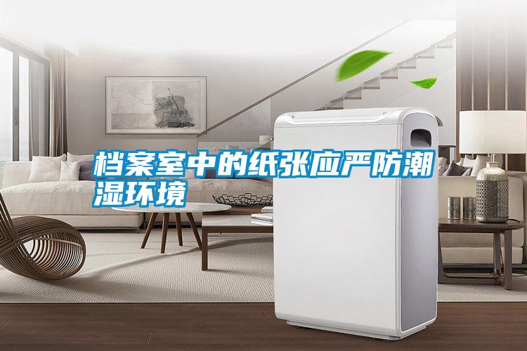 檔案室中的紙張應嚴防潮濕環(huán)境