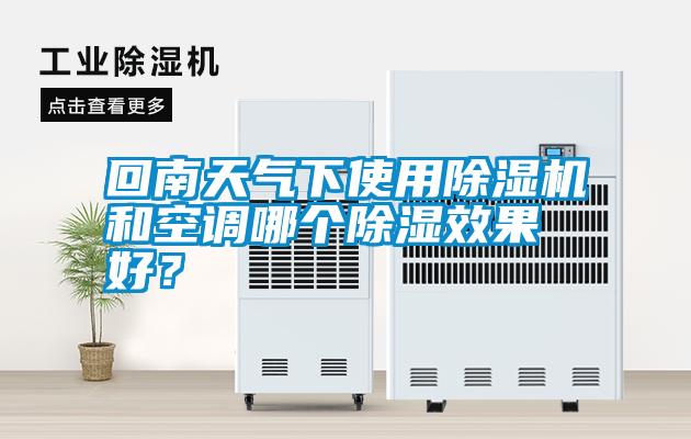 回南天氣下使用除濕機(jī)和空調(diào)哪個(gè)除濕效果好？
