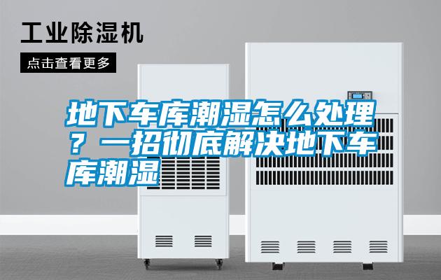 地下車庫潮濕怎么處理？一招徹底解決地下車庫潮濕