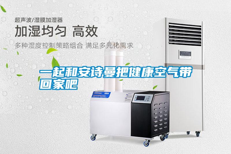 一起和安詩(shī)曼把健康空氣帶回家吧