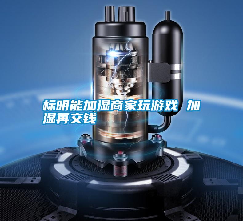 標(biāo)明能加濕商家玩游戲 加濕再交錢(qián)