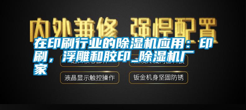 在印刷行業(yè)的除濕機應(yīng)用：印刷，浮雕和膠印_除濕機廠家