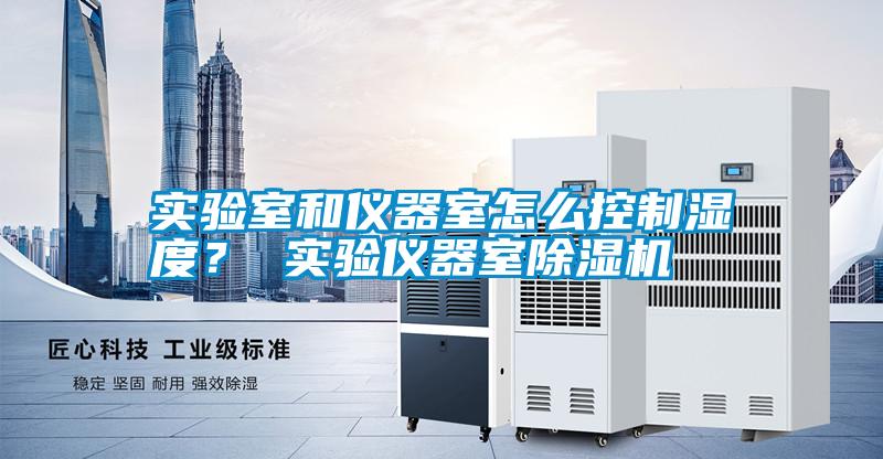 實驗室和儀器室怎么控制濕度？ 實驗儀器室除濕機