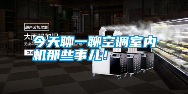 今天聊一聊空調(diào)室內(nèi)機(jī)那些事兒！