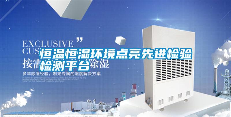 恒溫恒濕環(huán)境點亮先進檢驗檢測平臺