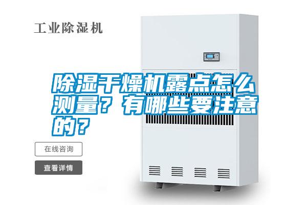 除濕干燥機(jī)露點(diǎn)怎么測(cè)量？有哪些要注意的？