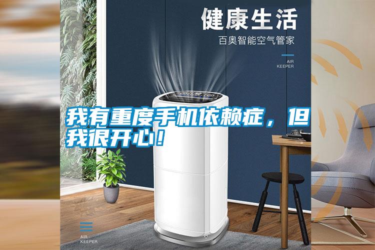 我有重度手機(jī)依賴癥，但我很開(kāi)心！