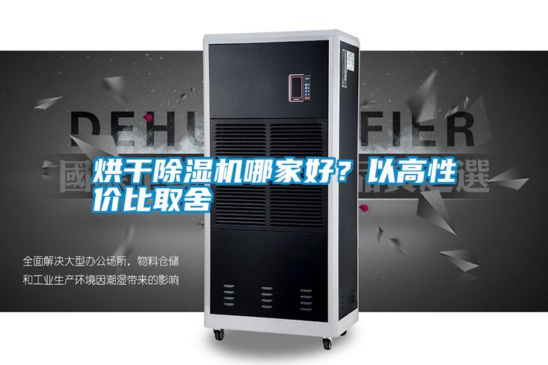 烘干除濕機(jī)哪家好？以高性價(jià)比取舍