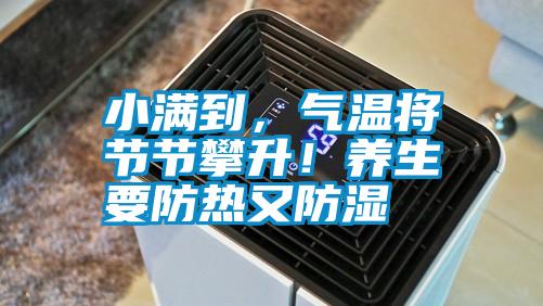 小滿到，氣溫將節(jié)節(jié)攀升！養(yǎng)生要防熱又防濕