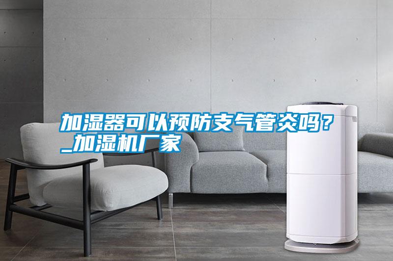 加濕器可以預防支氣管炎嗎？_加濕機廠家
