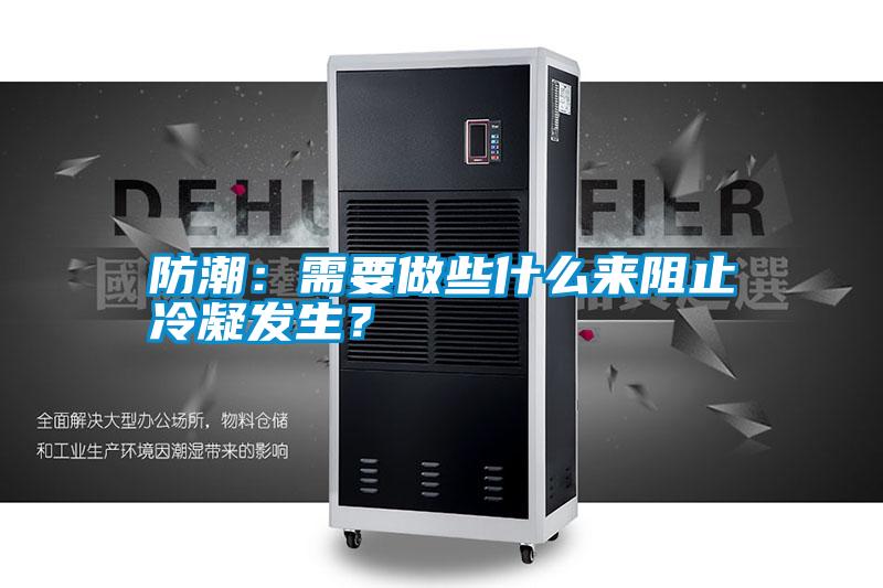 防潮：需要做些什么來(lái)阻止冷凝發(fā)生？