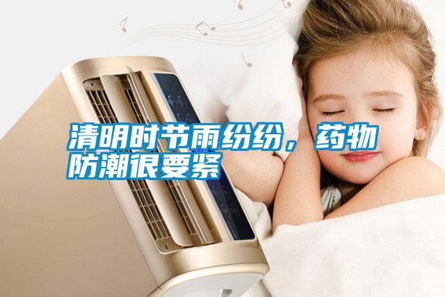 清明時(shí)節(jié)雨紛紛，藥物防潮很要緊
