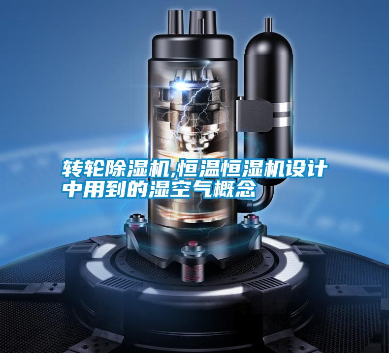 轉(zhuǎn)輪除濕機(jī),恒溫恒濕機(jī)設(shè)計中用到的濕空氣概念