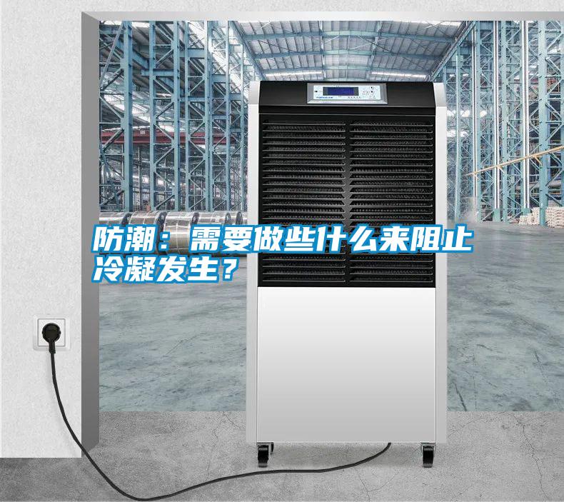 防潮：需要做些什么來阻止冷凝發(fā)生？
