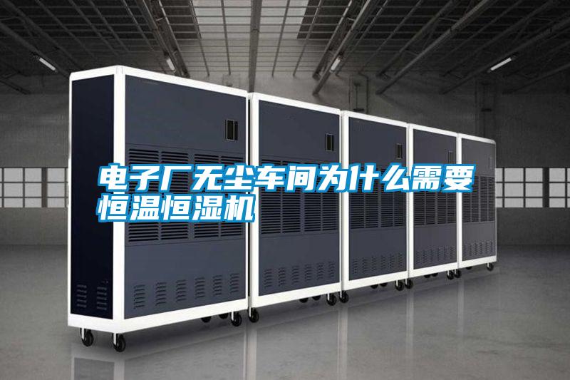 電子廠無塵車間為什么需要恒溫恒濕機(jī)