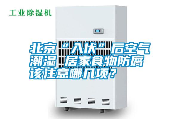 北京“入伏”后空氣潮濕 居家食物防腐該注意哪幾項(xiàng)？