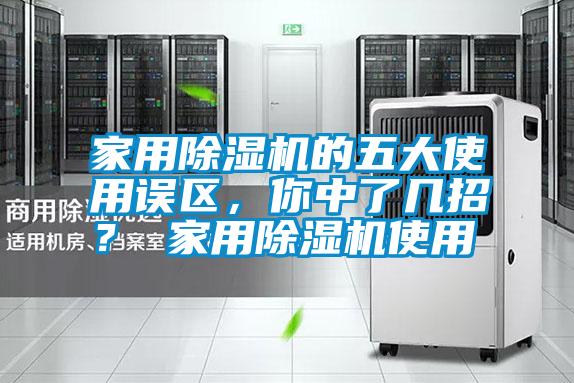 家用除濕機(jī)的五大使用誤區(qū)，你中了幾招？ 家用除濕機(jī)使用
