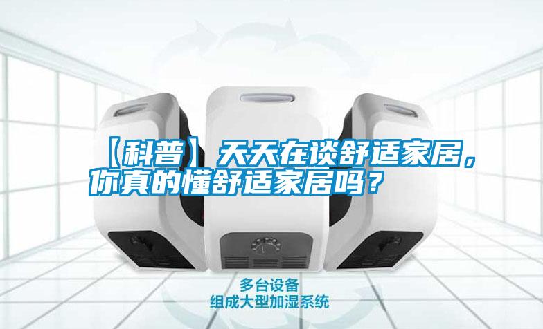 【科普】天天在談舒適家居，你真的懂舒適家居嗎？