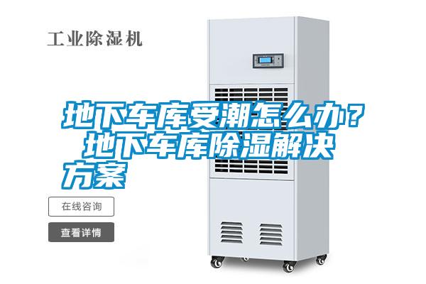 地下車庫(kù)受潮怎么辦？ 地下車庫(kù)除濕解決方案
