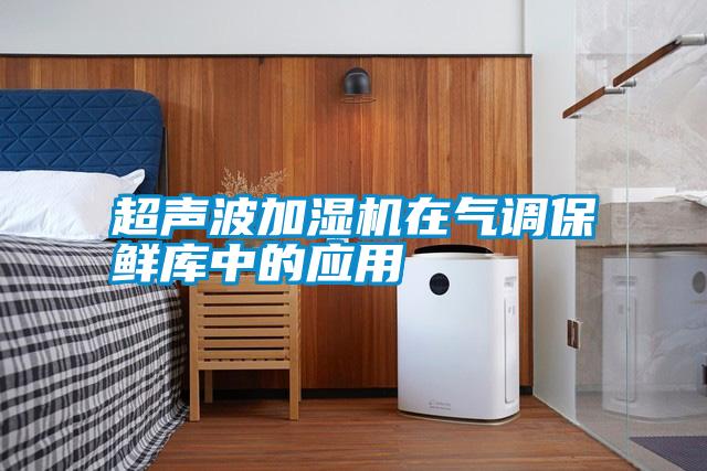 超聲波加濕機在氣調(diào)保鮮庫中的應(yīng)用
