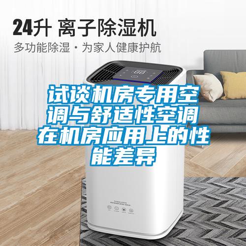 試談機房專用空調(diào)與舒適性空調(diào)在機房應用上的性能差異
