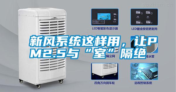 新風(fēng)系統(tǒng)這樣用，讓PM2.5與“室”隔絕