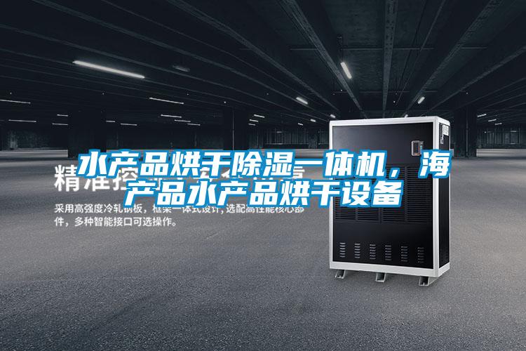 水產(chǎn)品烘干除濕一體機(jī)，海產(chǎn)品水產(chǎn)品烘干設(shè)備
