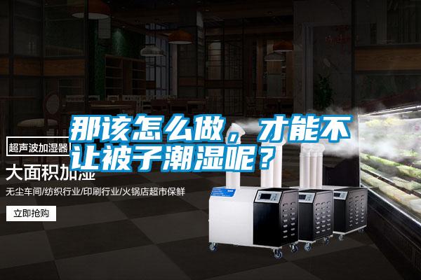 那該怎么做，才能不讓被子潮濕呢？