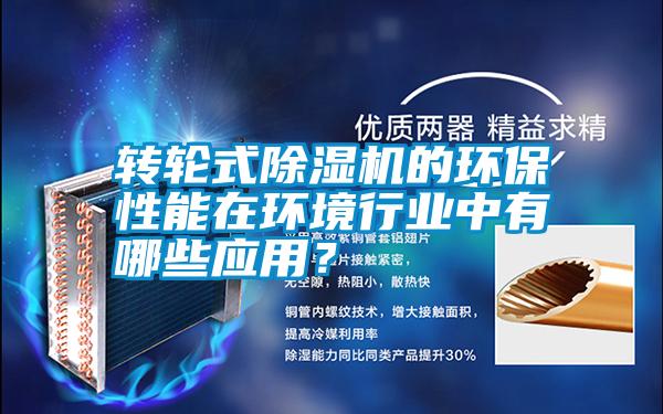 轉(zhuǎn)輪式除濕機(jī)的環(huán)保性能在環(huán)境行業(yè)中有哪些應(yīng)用？