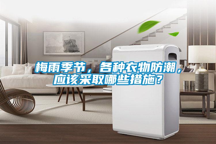 梅雨季節(jié)，各種衣物防潮，應(yīng)該采取哪些措施？