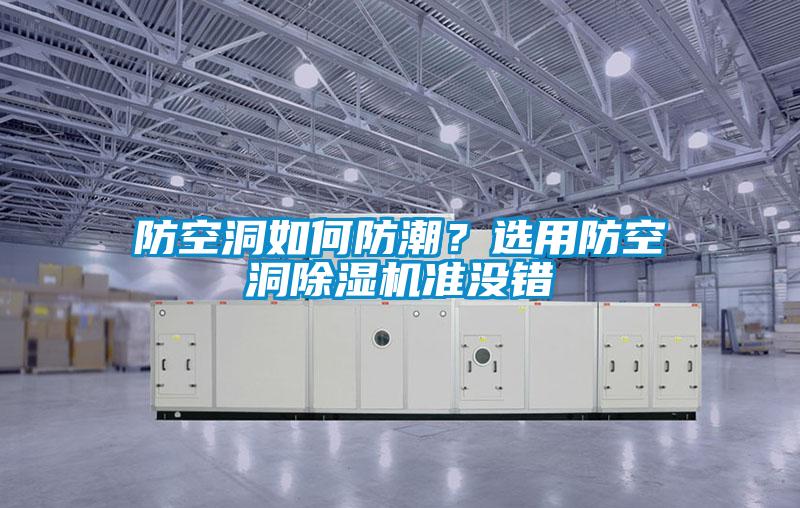 防空洞如何防潮？選用防空洞除濕機(jī)準(zhǔn)沒錯(cuò)