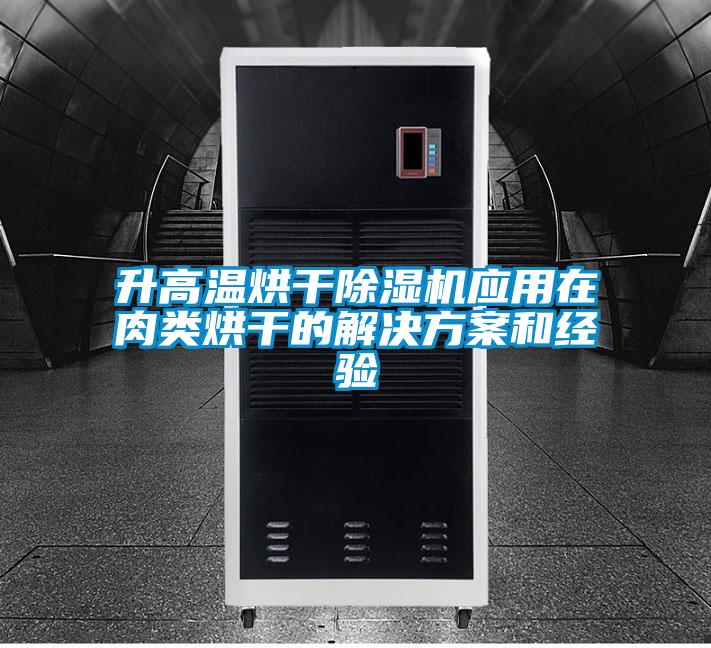 升高溫烘干除濕機應(yīng)用在肉類烘干的解決方案和經(jīng)驗
