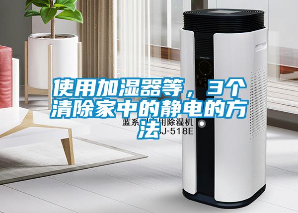 使用加濕器等，3個清除家中的靜電的方法