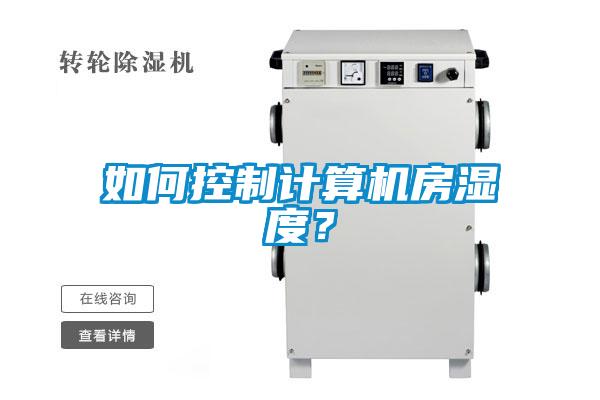 如何控制計(jì)算機(jī)房濕度？