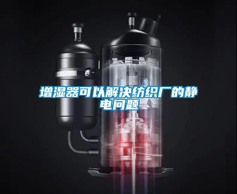 增濕器可以解決紡織廠的靜電問題