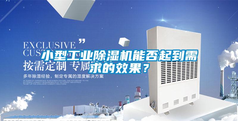 小型工業(yè)除濕機(jī)能否起到需求的效果？