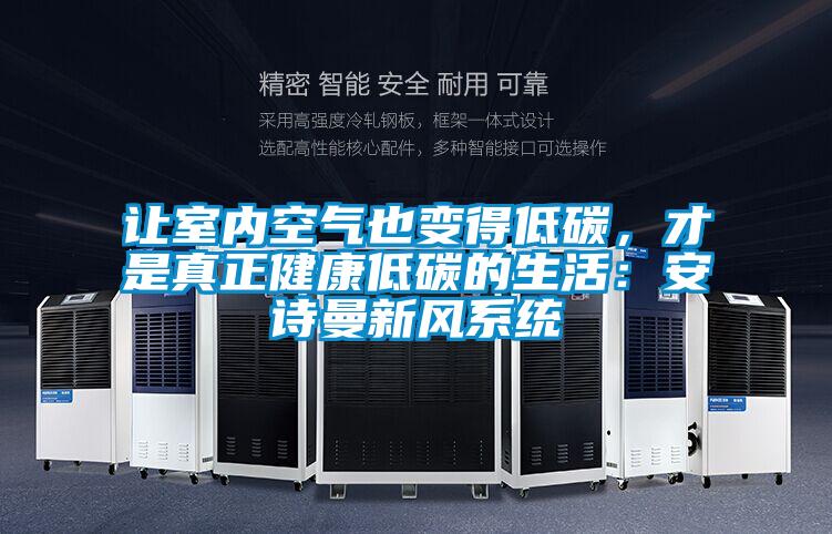 讓室內(nèi)空氣也變得低碳，才是真正健康低碳的生活：安詩曼新風(fēng)系統(tǒng)