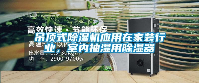 吊頂式除濕機應用在家裝行業(yè)，室內抽濕用除濕器