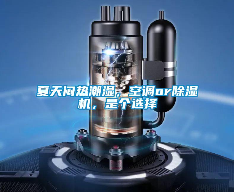 夏天悶熱潮濕，空調(diào)or除濕機(jī)，是個(gè)選擇