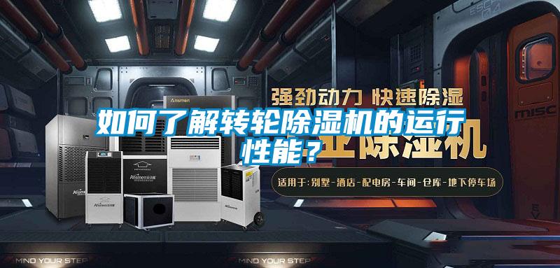 如何了解轉(zhuǎn)輪除濕機的運行性能？