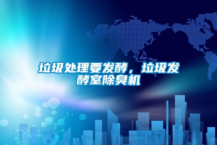 垃圾處理要發(fā)酵，垃圾發(fā)酵室除臭機(jī)