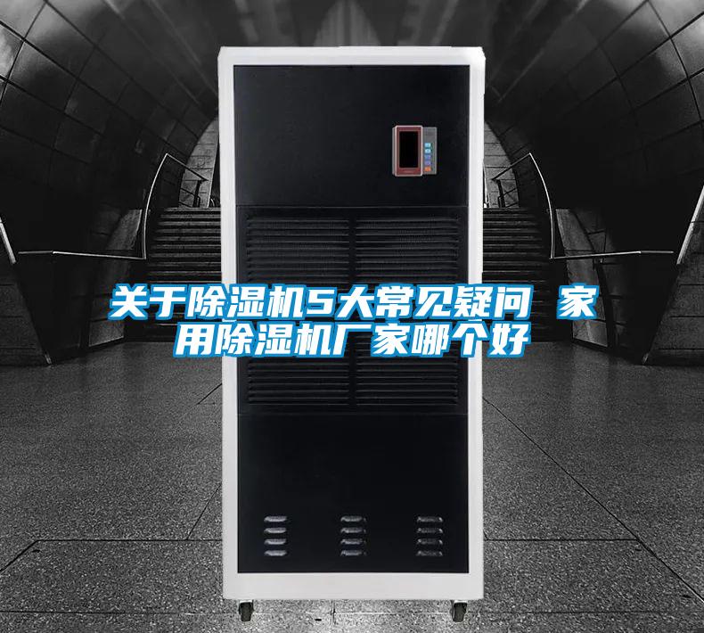 關(guān)于除濕機5大常見疑問 家用除濕機廠家哪個好