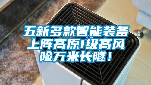 五新多款智能裝備上陣高原I級高風(fēng)險萬米長隧！