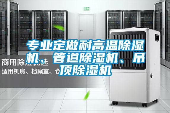 專業(yè)定做耐高溫除濕機(jī)、管道除濕機(jī)、吊頂除濕機(jī)