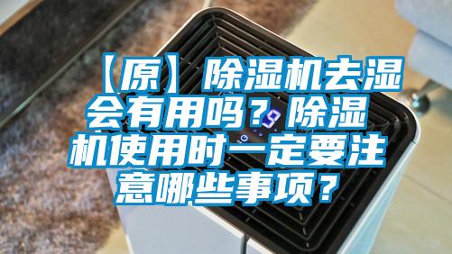 【原】除濕機(jī)去濕會(huì)有用嗎？除濕機(jī)使用時(shí)一定要注意哪些事項(xiàng)？