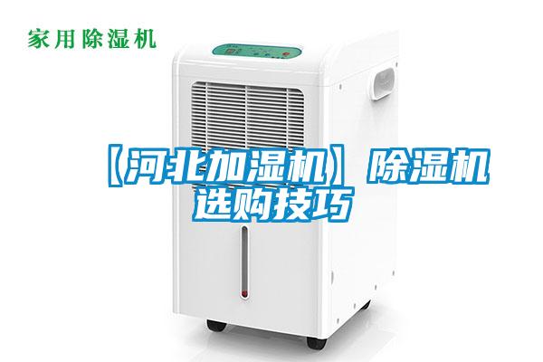 【河北加濕機(jī)】除濕機(jī)選購(gòu)技巧