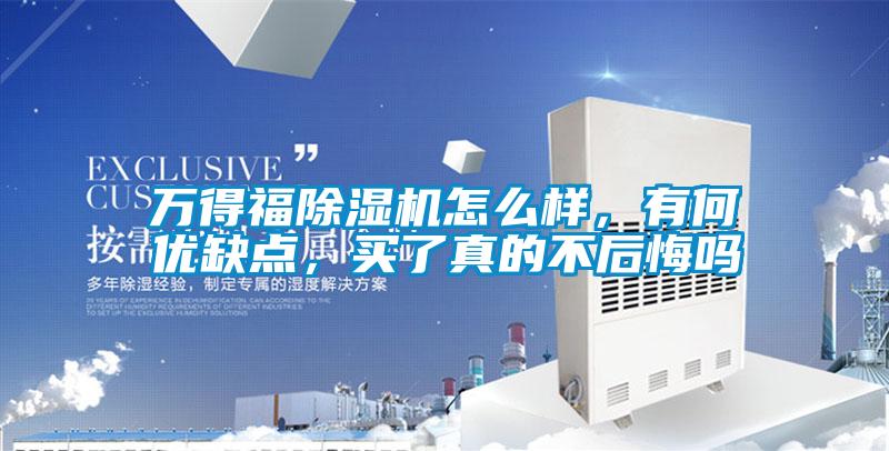 萬(wàn)得福除濕機(jī)怎么樣，有何優(yōu)缺點(diǎn)，買(mǎi)了真的不后悔嗎