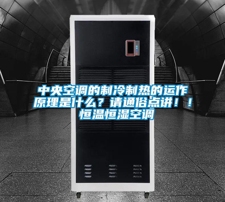 中央空調(diào)的制冷制熱的運(yùn)作原理是什么？請(qǐng)通俗點(diǎn)講！！ 恒溫恒濕空調(diào)